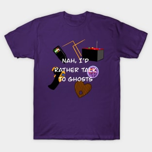 Nah, I’d rather talk to ghosts T-Shirt